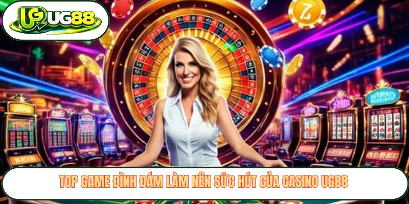 top game dinh dam lam nen suc hut cua casino ug88