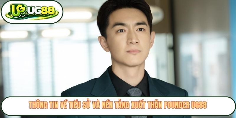 thong tin ve tieu su va nen tang xuat than founder ug88