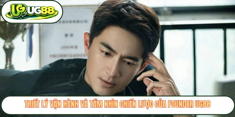 triet ly van hanh va tam nhin chien luoc cua founder ug88