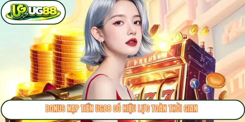 bonus nap tien ug88 co hieu luc toan thoi gian