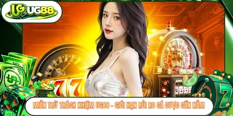 mien tru trach nhiem ug88 gioi han rui ro ca cuoc can nam