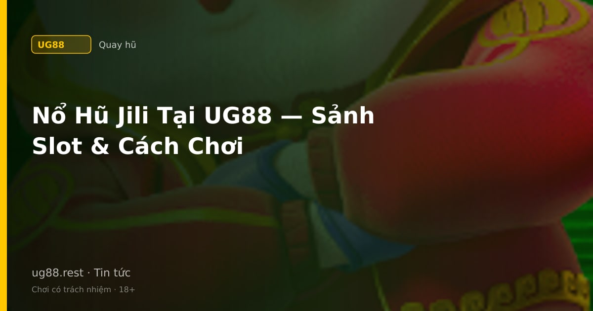 Nổ hũ Jili trên UG88: giới thiệu sảnh và cách bắt đầu